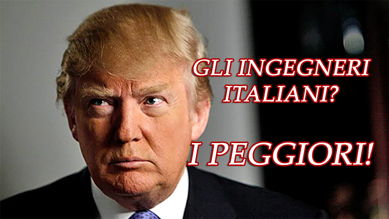Trump chiude agli ingegneri italiani: i più incompetenti d’Europa